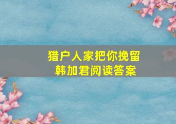 猎户人家把你挽留 韩加君阅读答案